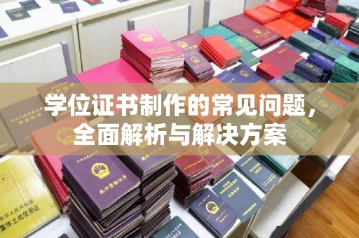 英吉沙学位证书制作的常见问题，全面解析与解决方案