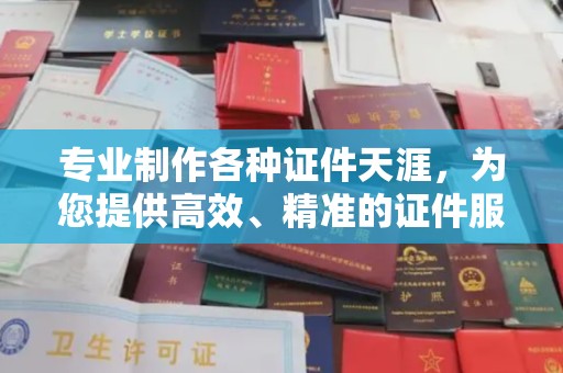英吉沙专业制作各种证件天涯，为您提供高效、精准的证件服务